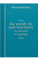 Our planet. Its past and future or, Lectures on geology: (English)
