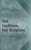 NOT TRADITION BUT SCRIPTURE