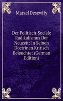 Der Politisch-Sociale Radikalismus Der Neuzeit: In Seinen Doctrinen Kritisch Beleuchtet (German Edition)