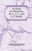 Essay On Education. By A., J. C., and E. P. Nesbit.