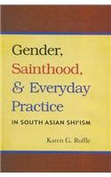 Gender, Sainthood, & Everyday Practice in South Asian Shi’ism