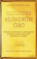 Retorno al patron oro: Por que la historia y la actualidad lo avalan como la solucion definitiva a la crisis