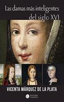 LAS DAMAS MAS INTELIGENTES DEL SIGLO XVI (Casiopea Historia) (Spanish Edition)