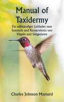 Manual of Taxidermy Ein vollständiger Leitfaden zum Sammeln und Konservieren von Vögeln und Säugetieren