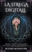 Strega Digitale - Esplora i Segreti della Magia Wicca e Della Stregoneria Digitale. Ottieni Successo Nella Vita e Nel Mondo Online