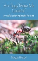 Ant Says, Make Me Colorful: A useful coloring books for kids