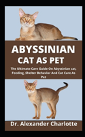 Abyssinian Cat As Pet: The Ultimate Care Guide On Abyssinian Cat, Feeding, Shelter, Behavior And Care As Pet