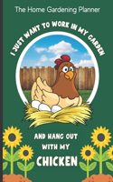 Home Gardening Planner I Just Want To Work In My Garden And Hang Out With My Chicken