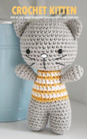 Crochet Kitten: Step By Step Guide To Crochet Beautiful Kitten For Your Kids: Cat Crochet Book