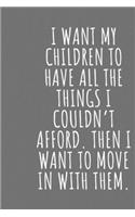 I want my children to have all the things I couldn't afford. Then I want to move in with them.: Blank Lined Notebook Journal for Work, School, Office - 6"x9", 120 pages