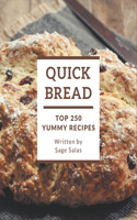 Top 250 Yummy Quick Bread Recipes: A Yummy Quick Bread Cookbook to Fall In Love With