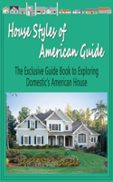 House Styles of American Guide: The Exclusive Guide Book to Exploring Domestic's American House: A Field Guide to American Houses