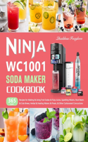 Ninja WC1001 Soda Maker Cookbook: 365-Day Recipes for Making & Using Fruit Sodas & Fizzy Juices, Sparkling Waters, Root Beers & Cola Brews, Herbal & Healing Waters & Floats, & Other 