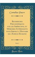 Recherches Philosophiques Sur Les Amï¿½ricains, Ou Mï¿½moires Intï¿½ressants Pour Servir ï¿½ l'Histoire de l'Espece Humaine, Vol. 1 (Classic Reprint)