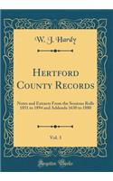 Hertford County Records, Vol. 3: Notes and Extracts from the Sessions Rolls 1851 to 1894 and Addenda 1630 to 1880 (Classic Reprint)