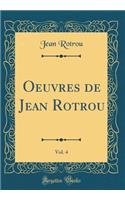 Oeuvres de Jean Rotrou, Vol. 4 (Classic Reprint)