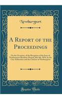 A Report of the Proceedings: On the Occasion, of the Reception of the Sons of Newburyport Resident Aboard, July 4th, 1854, by the City Authorities and the Citizens of Newburyport (Classic Reprint)