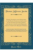Scenes, Incidents, and Adventures in the Pacific Ocean, or the Islands of the Australasian Seas, During the Cruise of the Clipper Margaret Oakley, Under Capt. Benjamin Morrell: Clearing Up the Mystery Which Has Heretofore Surrounded This Famous Exp