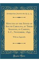 Minutes of the Synod of South Carolina, at Their Sessions, in Camden, S. C., November, 1849: With an Appendix (Classic Reprint): With an Appendix (Classic Reprint)