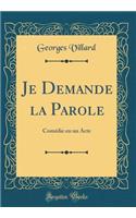 Je Demande la Parole: Comédie en un Acte (Classic Reprint)