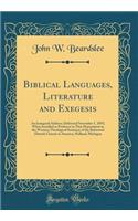 Biblical Languages, Literature and Exegesis: An Inaugural Address; Delivered November 1, 1893; When Installed as Professor in That Department in the Western Theological Seminary of the Reformed (Dutch) Church in America, Holland, Michigan