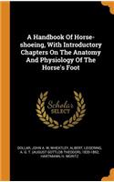 A Handbook Of Horse-shoeing, With Introductory Chapters On The Anatomy And Physiology Of The Horse's Foot