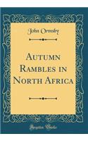Autumn Rambles in North Africa (Classic Reprint)