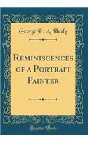 Reminiscences of a Portrait Painter (Classic Reprint)