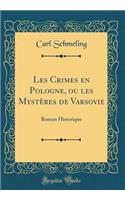 Les Crimes en Pologne, ou les Mystères de Varsovie: Roman Historique (Classic Reprint)