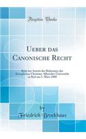 Ueber Das Canonische Recht: Rede Bei Antritt Des Rektorates Der KÃ¶niglichen Christian-Albrechts-UniversitÃ¤t Zu Kiel Am 5. MÃ¤rz 1888 (Classic Reprint): Rede Bei Antritt Des Rektorates Der KÃ¶niglichen Christian-Albrechts-UniversitÃ¤t Zu Kiel Am 5. MÃ¤rz 1888 (Classic Reprint)