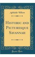 Historic and Picturesque Savannah (Classic Reprint)