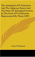 Antiquities Of Tennessee And The Adjacent States And The State Of Aboriginal Society In The Scale Of Civilization Represented By Them (1897)