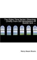 The Olden Time Series: Gleanings Chiefly from Old Newspapers of Boston and ... (Large Print Edition)