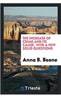 The Increase of Crime and Its Cause. with a Few Solid Questions