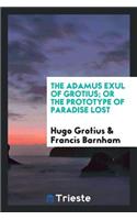 The Adamus Exul of Grotius; Or the Prototype of Paradise Lost, Tr. by F. Barnham