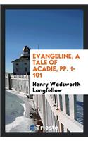 Evangeline, a Tale of Acadie, Pp. 1-101