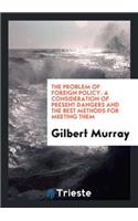 The Problem of Foreign Policy: A Consideration of Present Dangers and the ...