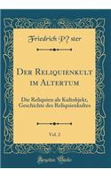 Der Reliquienkult Im Altertum, Vol. 2: Die Reliquien ALS Kultobjekt, Geschichte Des Reliquienkultes (Classic Reprint)