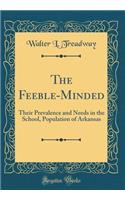 The Feeble-Minded: Their Prevalence and Needs in the School, Population of Arkansas (Classic Reprint)