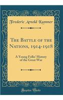 The Battle of the Nations, 1914-1918: A Young Folks' History of the Great War (Classic Reprint)