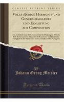Vollständige Harmonie-Und Generalbasslehre Und Einleitung Zur Composition: Ein Lehrbuch Zum Selbstunterrichte Für Diejenigen, Welche Sich Die Gesammte Theoretische Kenntniss Und Praktische Fertigkeit in Der Harmonie-Und Gen