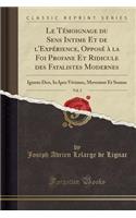 Le Témoignage Du Sens Intime Et de l'Expérience, Opposé À La Foi Profane Et Ridicule Des Fatalistes Modernes, Vol. 2: Ignoto Deo, in Ipso Vivimus, Movemur Et Sumus (Classic Reprint)