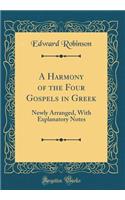 A Harmony of the Four Gospels in Greek: Newly Arranged, with Explanatory Notes (Classic Reprint)