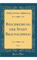Beschreibung Der Stadt Braunschweig, Vol. 1 (Classic Reprint)