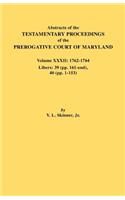 Abstracts of the Testamentary Proceedings of the Prerogative Court of Maryland. Volume XXXII: 1762-1764. Libers: 39 (Pp. 161-End), 40 (Pp. 1-153)(English)