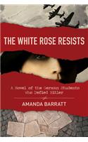 White Rose Resists: A Novel of the German Students Who Defied Hitler