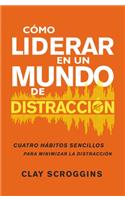 Cómo Liderar En Un Mundo de Distracción