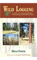 Wild Logging: A Guide to Environmentally and Economically Sustainable Forestry