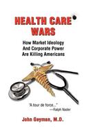 Health Care Wars: How Market Ideology and Corporate Power Are Killing Americans