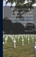 Instruction for Field Artillery, Extracted From Gilham's Manual for Volunteers and Militia